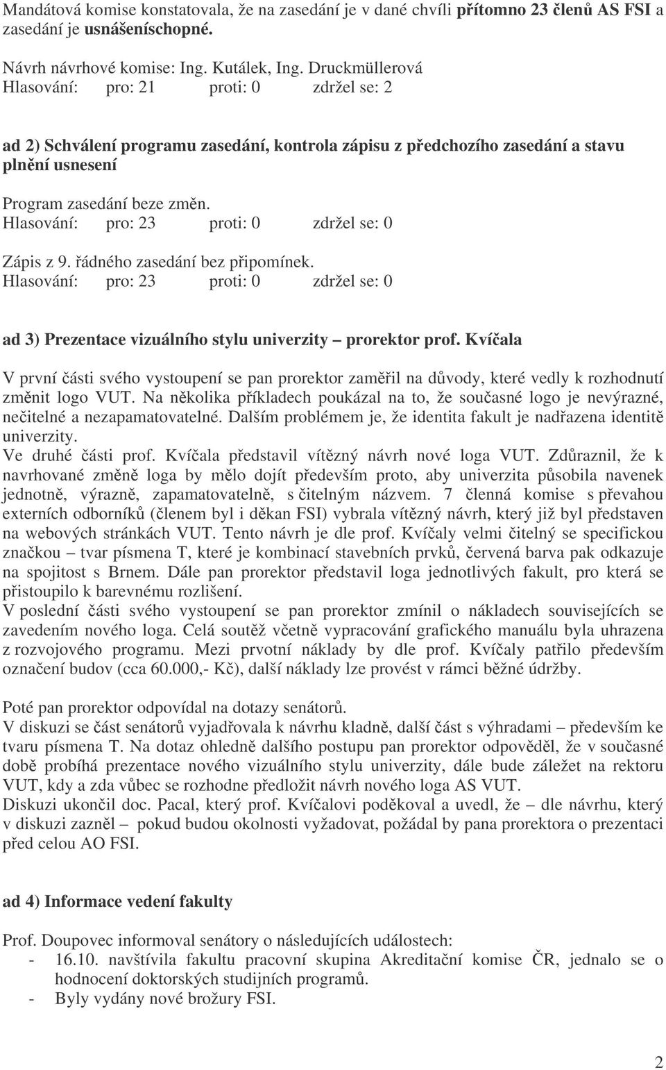 Hlasování: pro: 23 proti: 0 zdržel se: 0 Zápis z 9. ádného zasedání bez pipomínek. Hlasování: pro: 23 proti: 0 zdržel se: 0 ad 3) Prezentace vizuálního stylu univerzity prorektor prof.