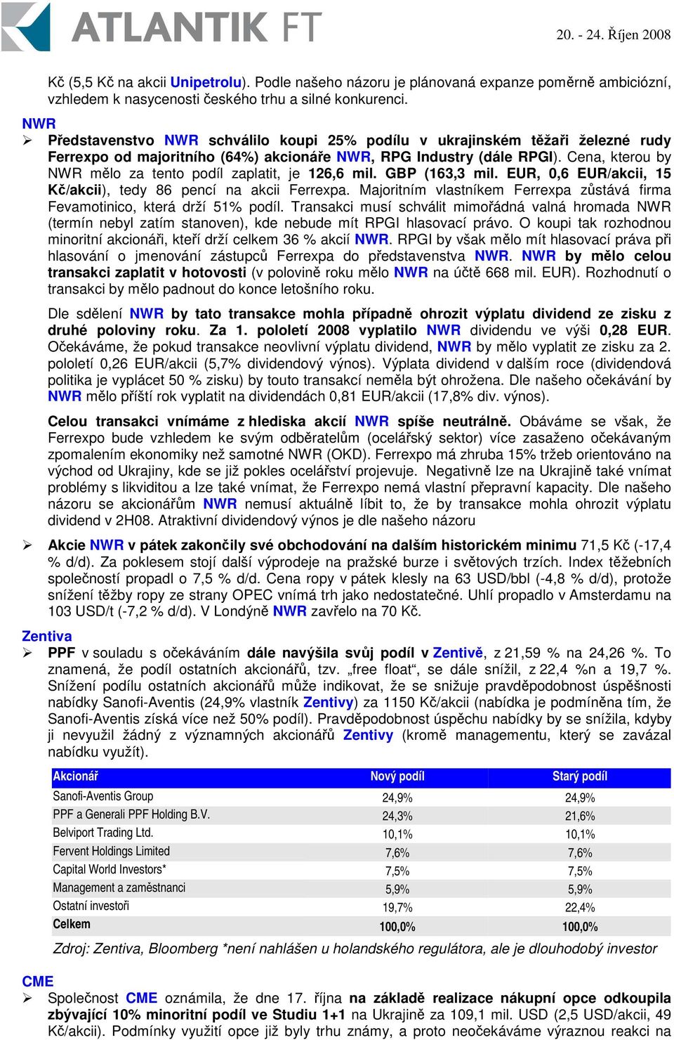 Cena, kterou by NWR mlo za tento podíl zaplatit, je 126,6 mil. GBP (163,3 mil. EUR, 0,6 EUR/akcii, 15 K/akcii), tedy 86 pencí na akcii Ferrexpa.
