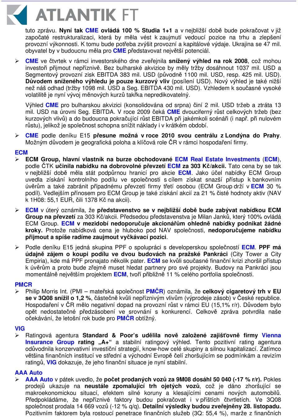CME ve tvrtek v rámci investorského dne zveejnila snížený výhled na rok 2008, což mohou investoi pijmout nepízniv. Bez bulharské akvizice by mly tržby dosáhnout 1037 mil.