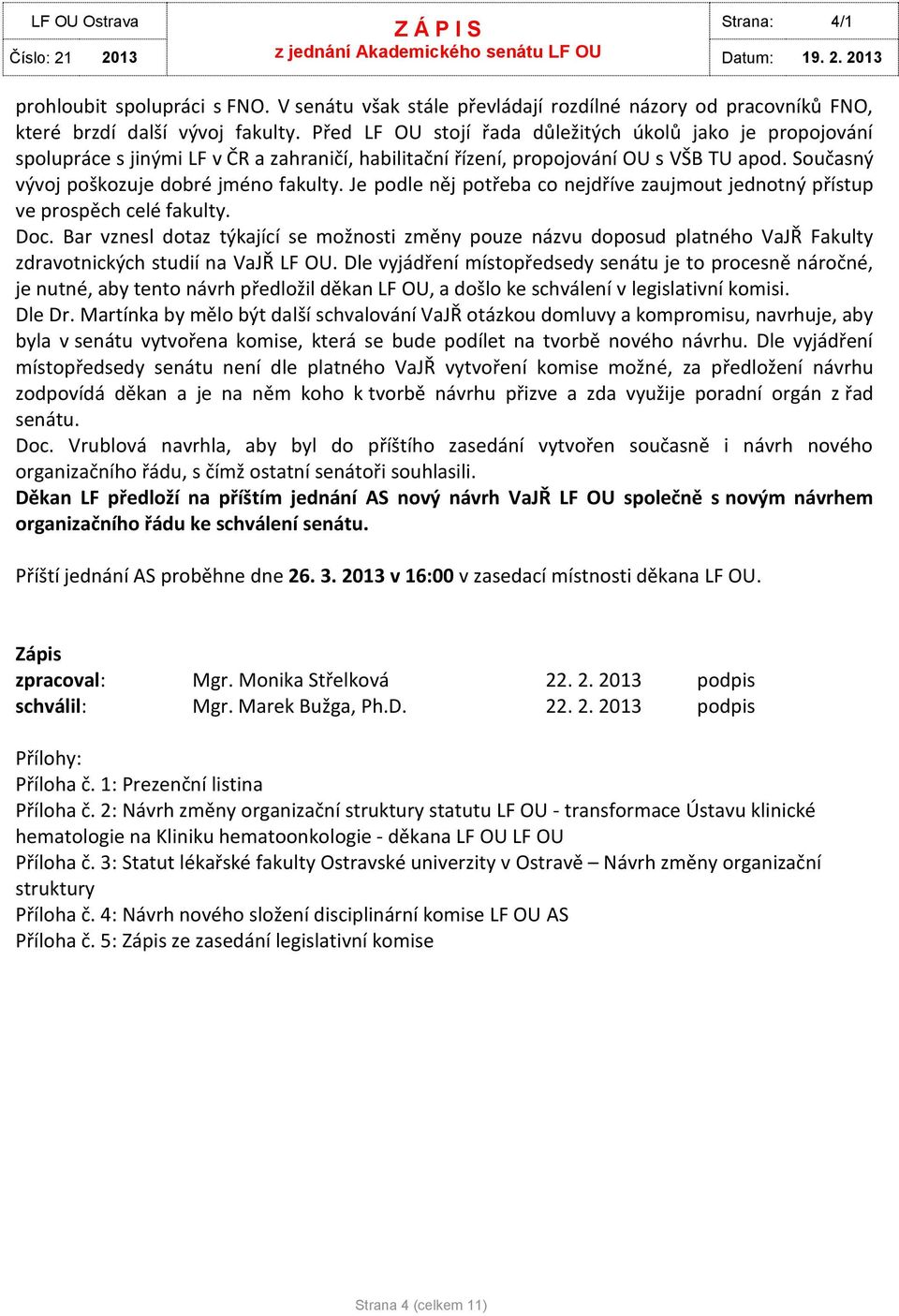 Je podle něj potřeba co nejdříve zaujmout jednotný přístup ve prospěch celé fakulty. Doc.