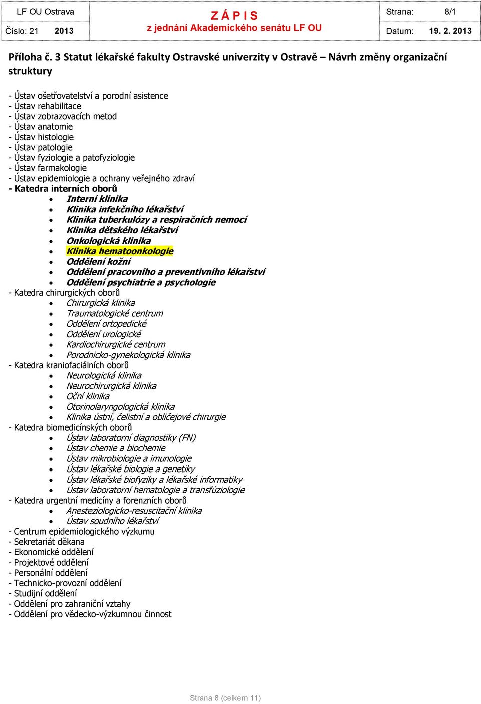 anatomie - Ústav histologie - Ústav patologie - Ústav fyziologie a patofyziologie - Ústav farmakologie - Ústav epidemiologie a ochrany veřejného zdraví - Katedra interních oborů Interní klinika