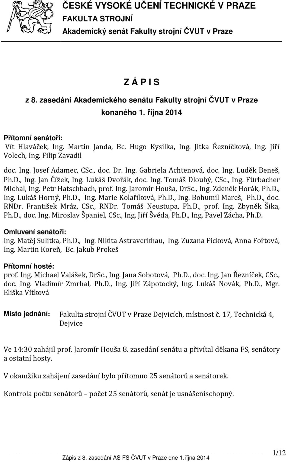 Ing. Luděk Beneš, Ph.D., Ing. Jan Čížek, Ing. Lukáš Dvořák, doc. Ing. Tomáš Dlouhý, CSc., Ing. Fürbacher Michal, Ing. Petr Hatschbach, prof. Ing. Jaromír Houša, DrSc., Ing. Zdeněk Horák, Ph.D., Ing. Lukáš Horný, Ph.