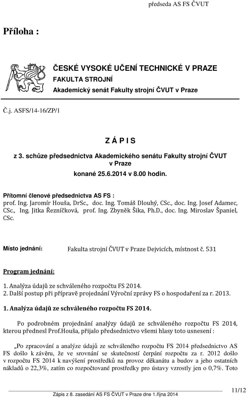 , doc. Ing. Josef Adamec, CSc., Ing. Jitka Řezníčková, prof. Ing. Zbyněk Šika, Ph.D., doc. Ing. Miroslav Španiel, CSc. Místo jednání: Fakulta strojní ČVUT v Praze Dejvicích, místnost č.