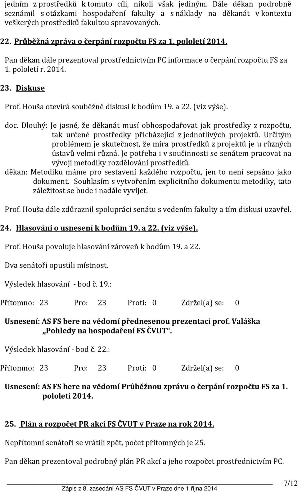 Houša otevírá souběžně diskusi k bodům 19. a 22. (viz výše). doc.