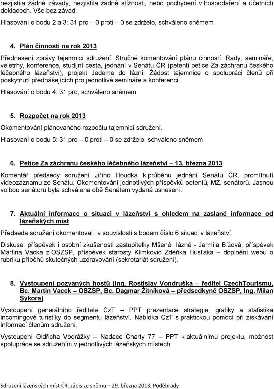 Rady, semináře, veletrhy, konference, studijní cesta, jednání v Senátu ČR (petenti petice Za záchranu českého léčebného lázeňství), projekt Jedeme do lázní.