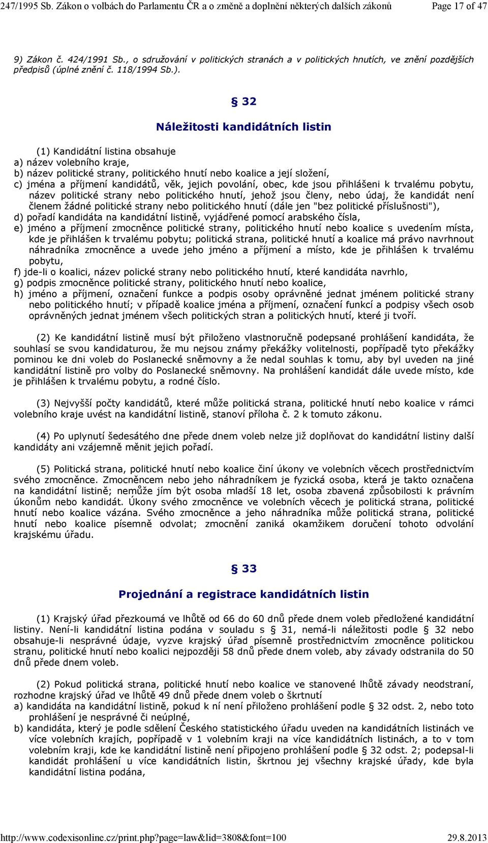 32 Náležitosti kandidátních listin (1) Kandidátní listina obsahuje a) název volebního kraje, b) název politické strany, politického hnutí nebo koalice a její složení, c) jména a příjmení kandidátů,