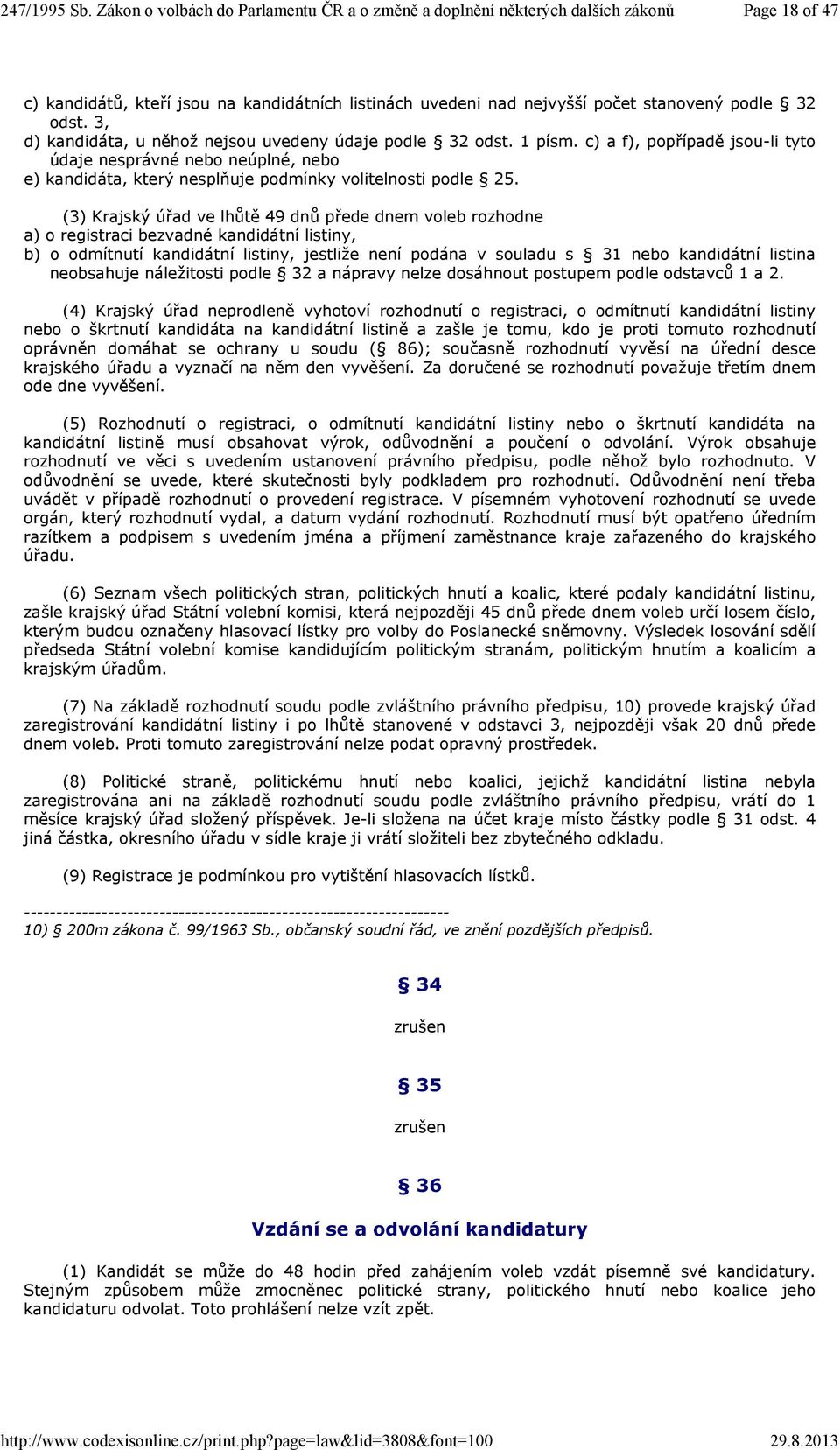 (3) Krajský úřad ve lhůtě 49 dnů přede dnem voleb rozhodne a) o registraci bezvadné kandidátní listiny, b) o odmítnutí kandidátní listiny, jestliže není podána v souladu s 31 nebo kandidátní listina