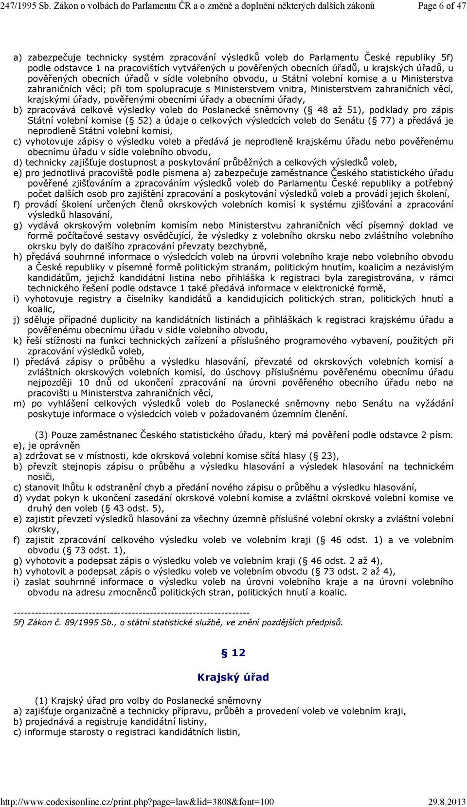 úřady, pověřenými obecními úřady a obecními úřady, b) zpracovává celkové výsledky voleb do Poslanecké sněmovny ( 48 až 51), podklady pro zápis Státní volební komise ( 52) a údaje o celkových