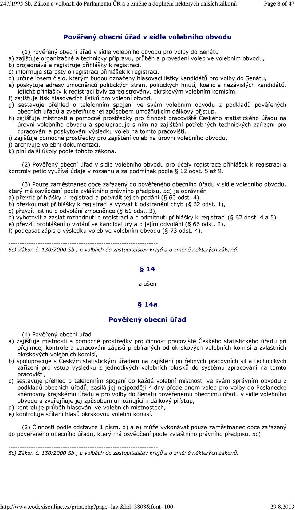 kandidátů pro volby do Senátu, e) poskytuje adresy zmocněnců politických stran, politických hnutí, koalic a nezávislých kandidátů, jejichž přihlášky k registraci byly zaregistrovány, okrskovým