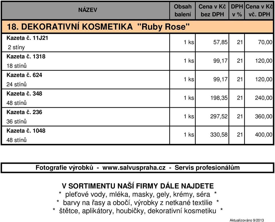 1048 48 stínů 57,85 99,17 99,17 198,35 297,52 330,58 70,00 120,00 120,00 240,00 360,00 400,00 Fotografie výrobků - www.salvuspraha.