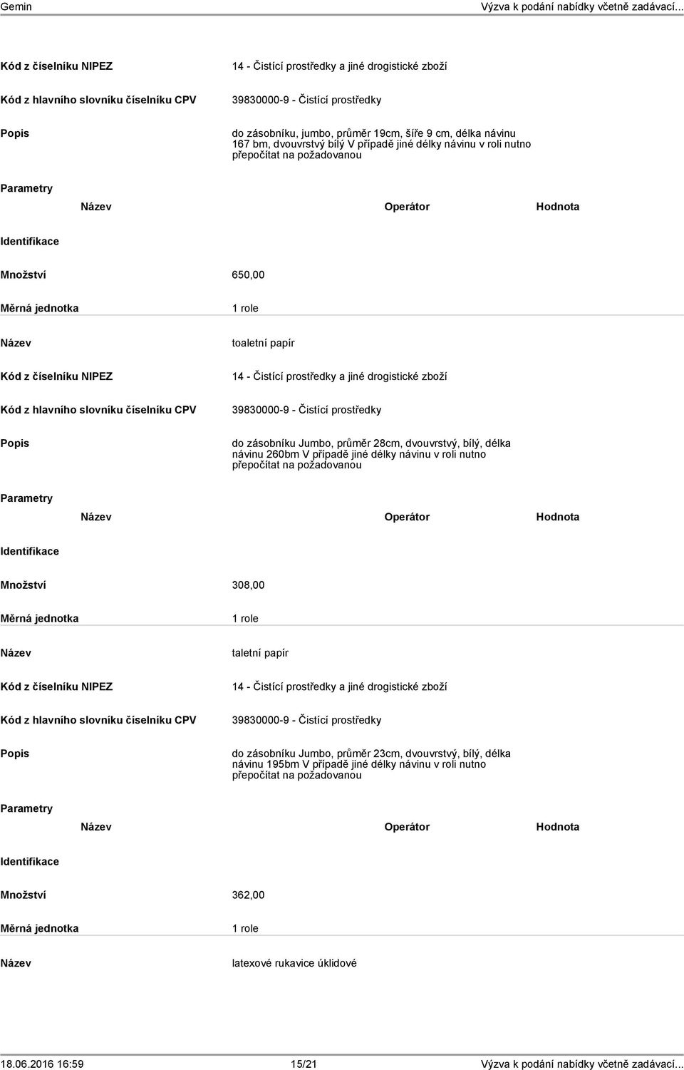 roli nutno přepočítat na požadovanou Operátor Hodnota Množství 308,00 1 role taletní papír do zásobníku Jumbo, průměr 23cm, dvouvrstvý, bílý, délka návinu