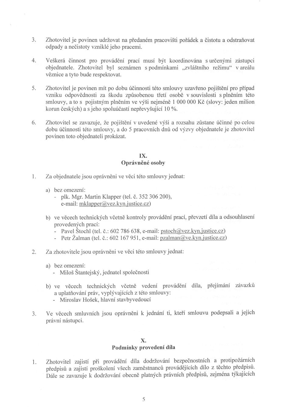 Zhotovitelje povinen mit po dobu ridinnosti t6to smlouvy uzavieno poji5tdni pro piipad vzniku odpovddnosti za Skodu zprisobenou tieti osob6 v souvislosti s plndnim t6to smlouvy, a to s pojistnym