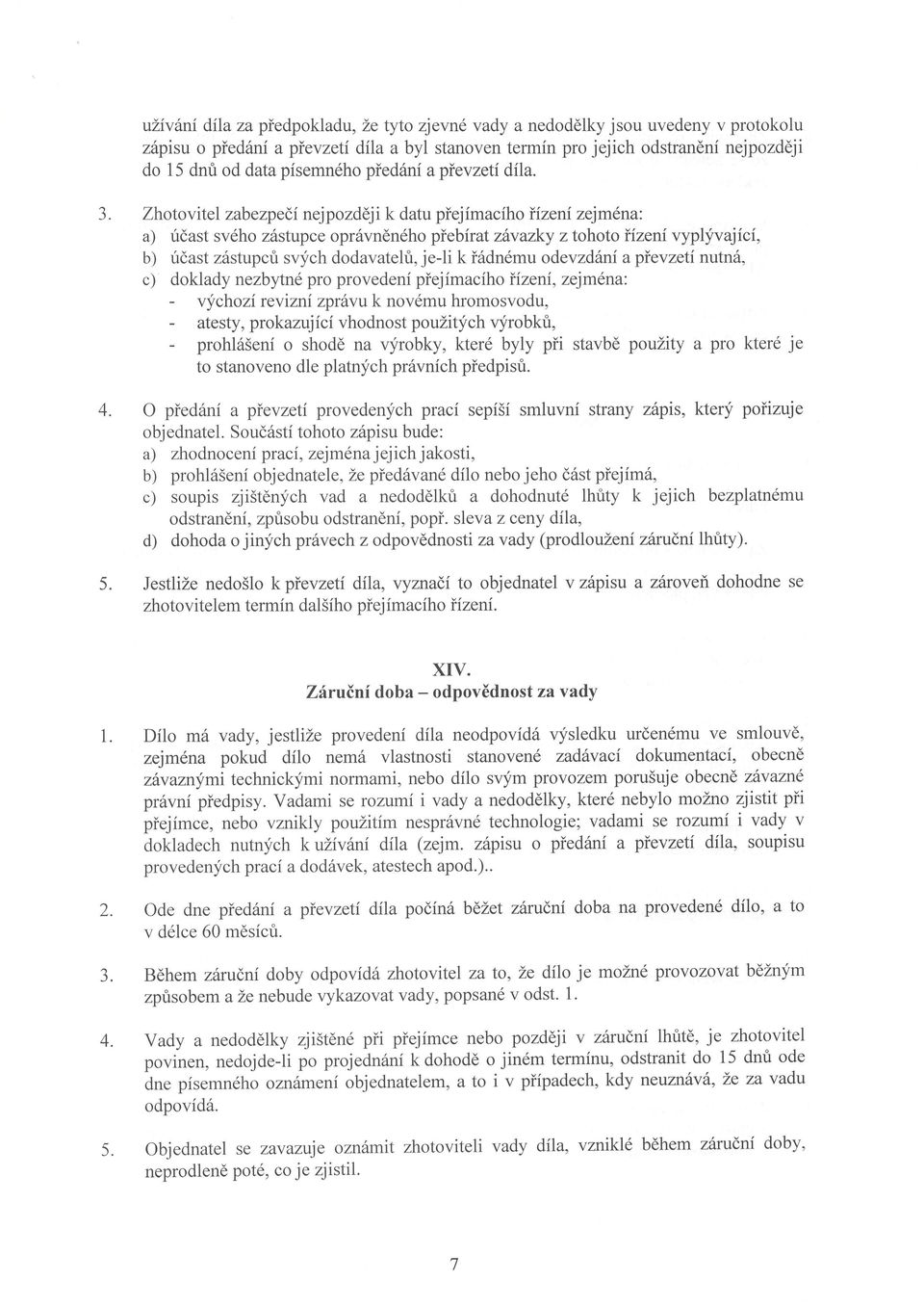 Zhotovitel zabezpe(,i nejpozddji k datu piejimaciho iizeni zejmdna: a) ridast sv6ho z6stupce opr6vndndho piebirat zhvazky z tohoto iizeni vyplyvajici, b) ridast z6stupcri svych dodavatehi, je-li k