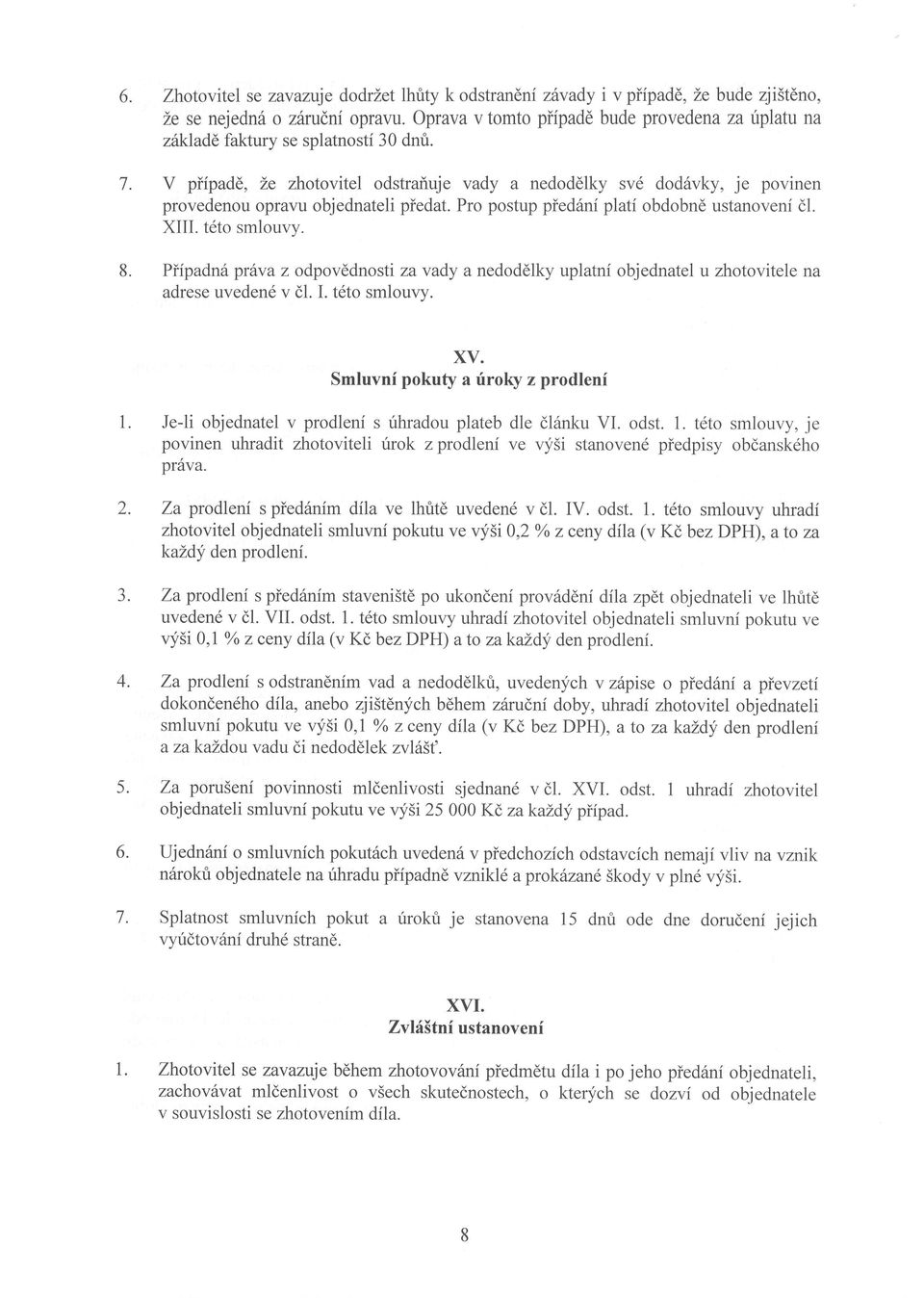 V piipad6, Le zhotovitel odstraf,uje vady a nedoddlky sv6 dod6vky, je povinen provedenou opravu objednateli piedat. Pro postup pied6ni plati obdobnd ustanoveni dl. XIII. t6to smlouvy.