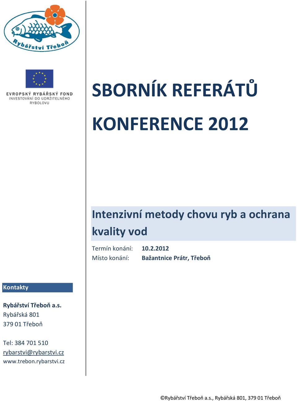 2012 Místo konání: Bažantnice Prátr, Třeboň Kontakty Rybářství Třeboň a.s. Rybářská 801 379 01 Třeboň Tel: 384 701 510 rybarstvi@rybarstvi.