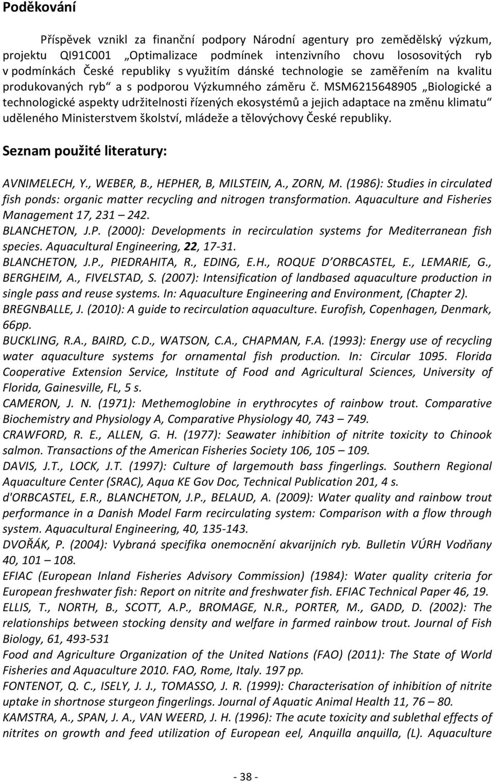 MSM6215648905 Biologické a technologické aspekty udržitelnosti řízených ekosystémů a jejich adaptace na změnu klimatu uděleného Ministerstvem školství, mládeže a tělovýchovy České republiky.