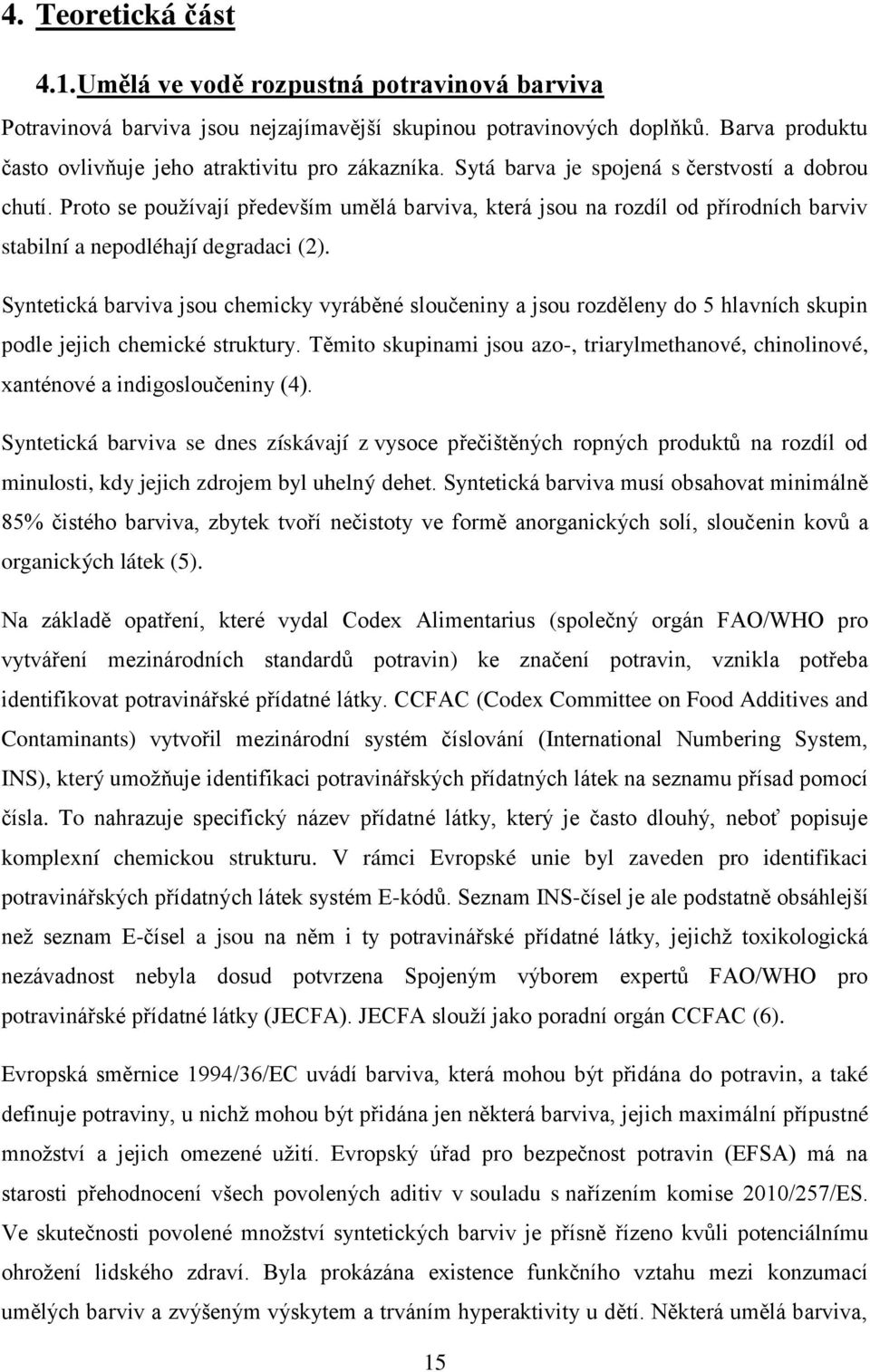 Proto se používají především umělá barviva, která jsou na rozdíl od přírodních barviv stabilní a nepodléhají degradaci (2).
