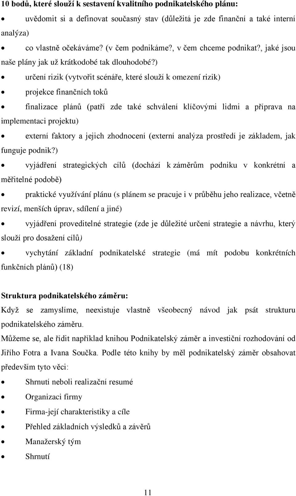 ) určení rizik (vytvořit scénáře, které slouží k omezení rizik) projekce finančních toků finalizace plánů (patří zde také schválení klíčovými lidmi a příprava na implementaci projektu) externí