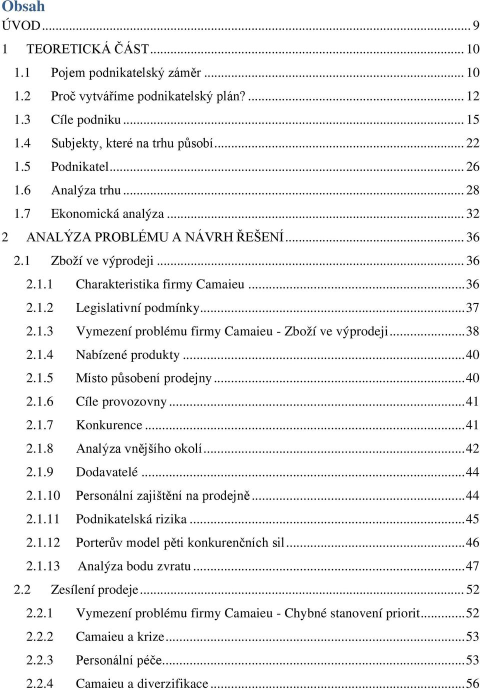 .. 37 2.1.3 Vymezení problému firmy Camaieu - Zboží ve výprodeji... 38 2.1.4 Nabízené produkty... 40 2.1.5 Místo působení prodejny... 40 2.1.6 Cíle provozovny... 41 2.1.7 Konkurence... 41 2.1.8 Analýza vnějšího okolí.