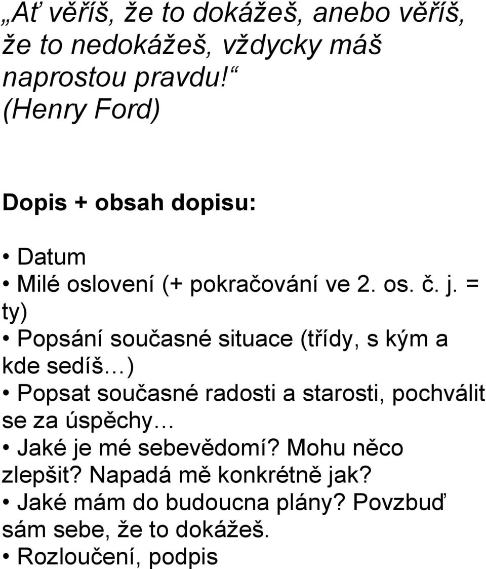 = ty) Popsání současné situace (třídy, s kým a kde sedíš ) Popsat současné radosti a starosti, pochválit se