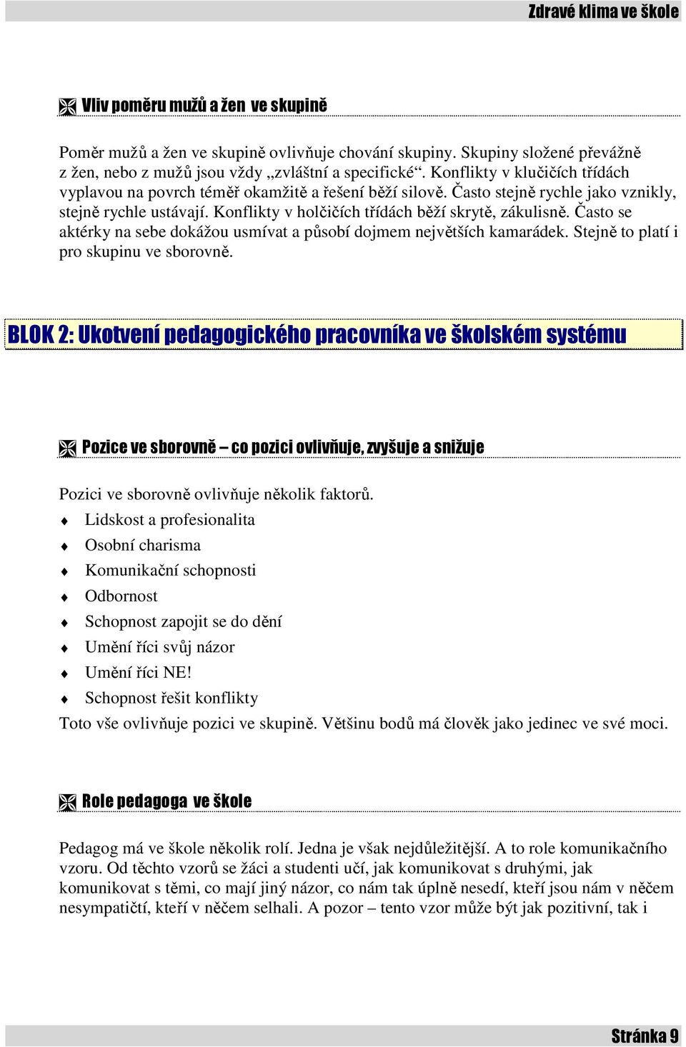 Často se aktérky na sebe dokážou usmívat a působí dojmem největších kamarádek. Stejně to platí i pro skupinu ve sborovně.