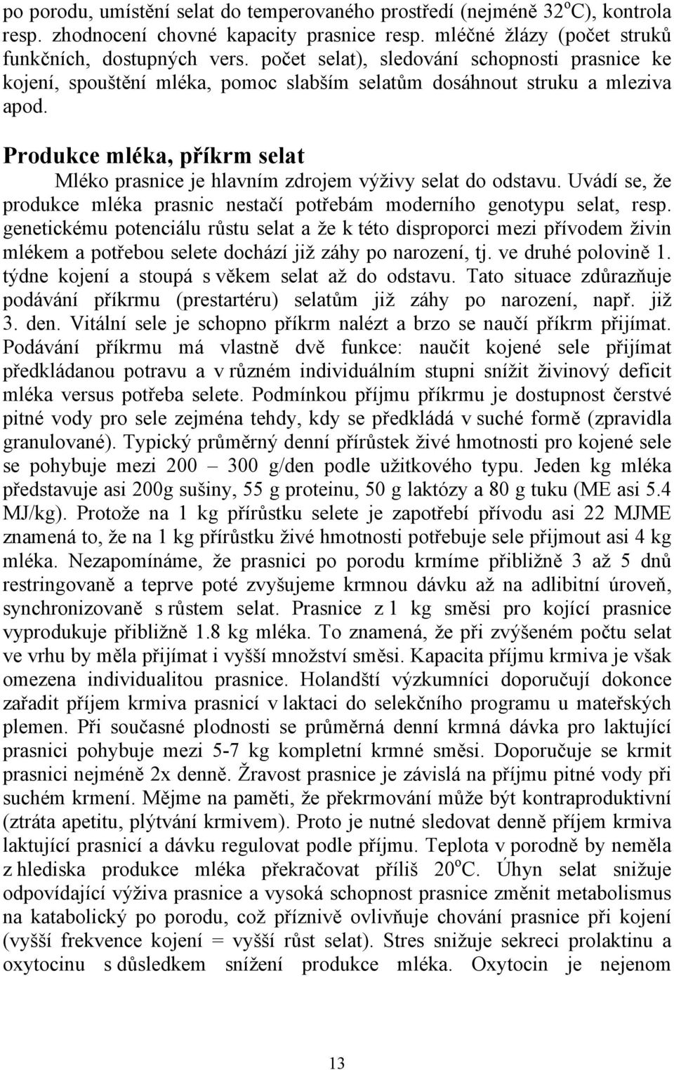 Produkce mléka, příkrm selat Mléko prasnice je hlavním zdrojem výživy selat do odstavu. Uvádí se, že produkce mléka prasnic nestačí potřebám moderního genotypu selat, resp.