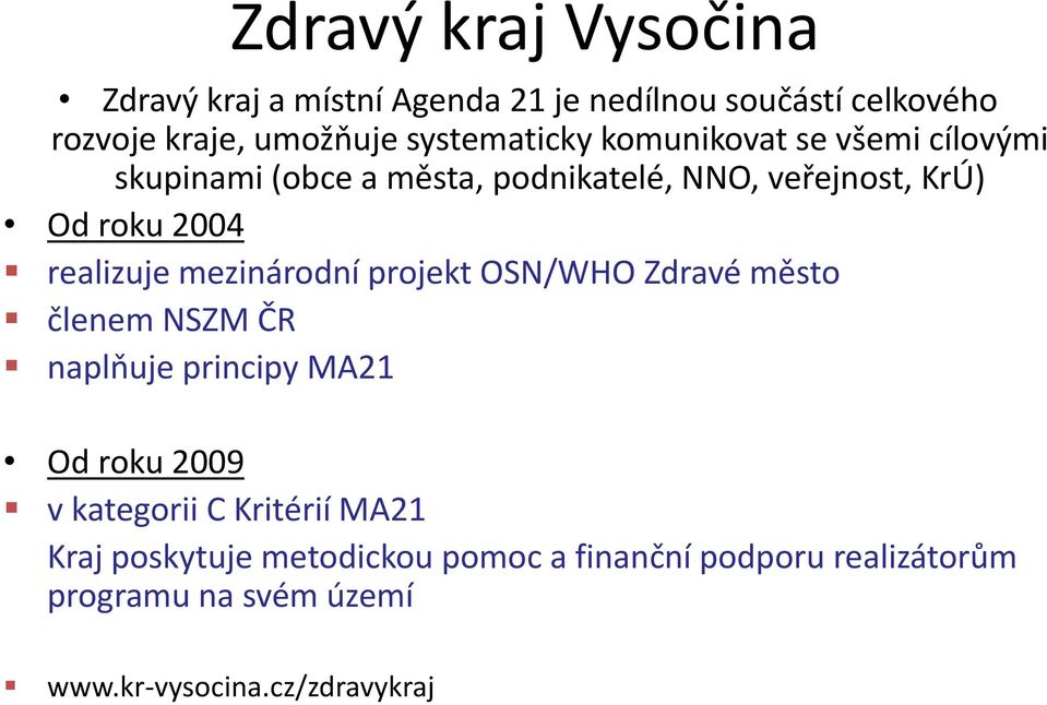 realizuje mezinárodní projekt OSN/WHO Zdravé město členem NSZM ČR naplňuje principy MA21 Od roku 2009 v kategorii C