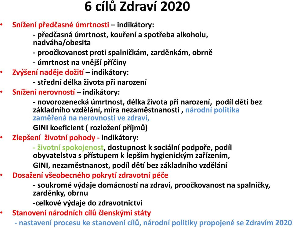 nezaměstnanosti, národní politika zaměřená na nerovnosti ve zdraví, GINI koeficient ( rozložení příjmů) Zlepšení životní pohody indikátory: životní spokojenost, dostupnost k sociální podpoře, podíl