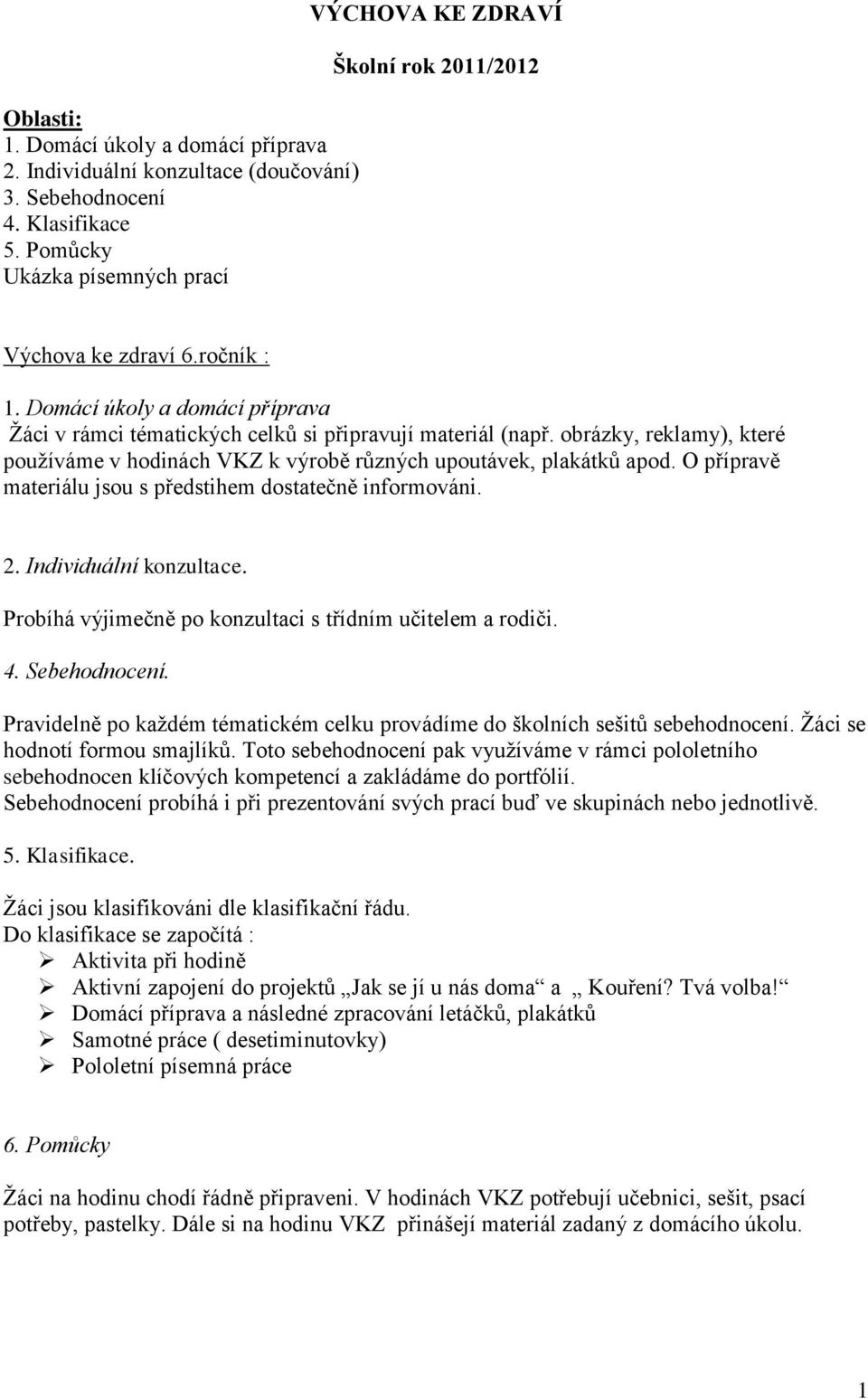 O přípravě materiálu jsou s předstihem dostatečně informováni. 2. Individuální konzultace. Probíhá výjimečně po konzultaci s třídním učitelem a rodiči. 4. Sebehodnocení.