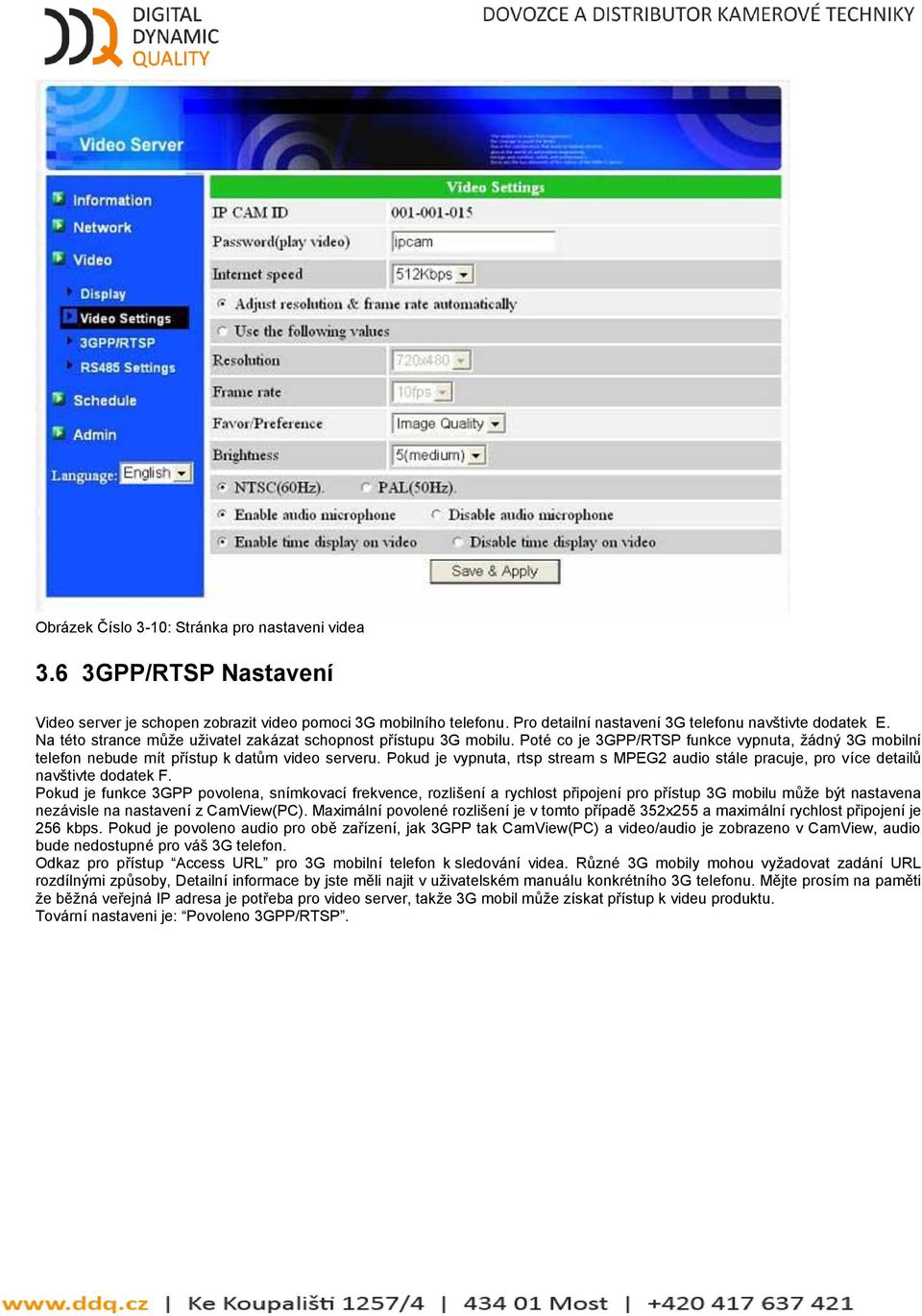 Pokud je vypnuta, rtsp stream s MPEG2 audio stále pracuje, pro více detailů navštivte dodatek F.