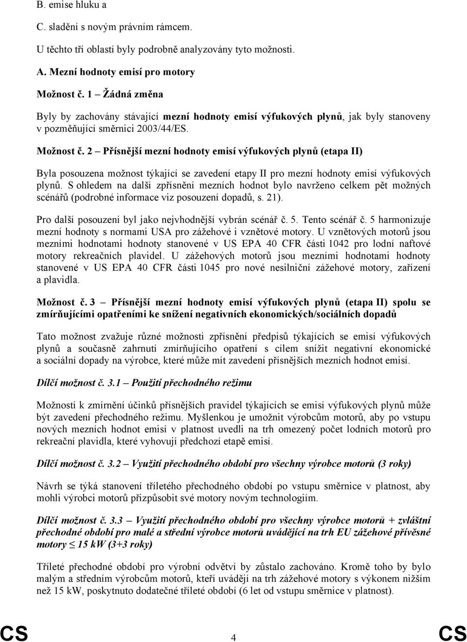 2 Přísnější mezní hodnoty emisí výfukových plynů (etapa II) Byla posouzena možnost týkající se zavedení etapy II pro mezní hodnoty emisí výfukových plynů.