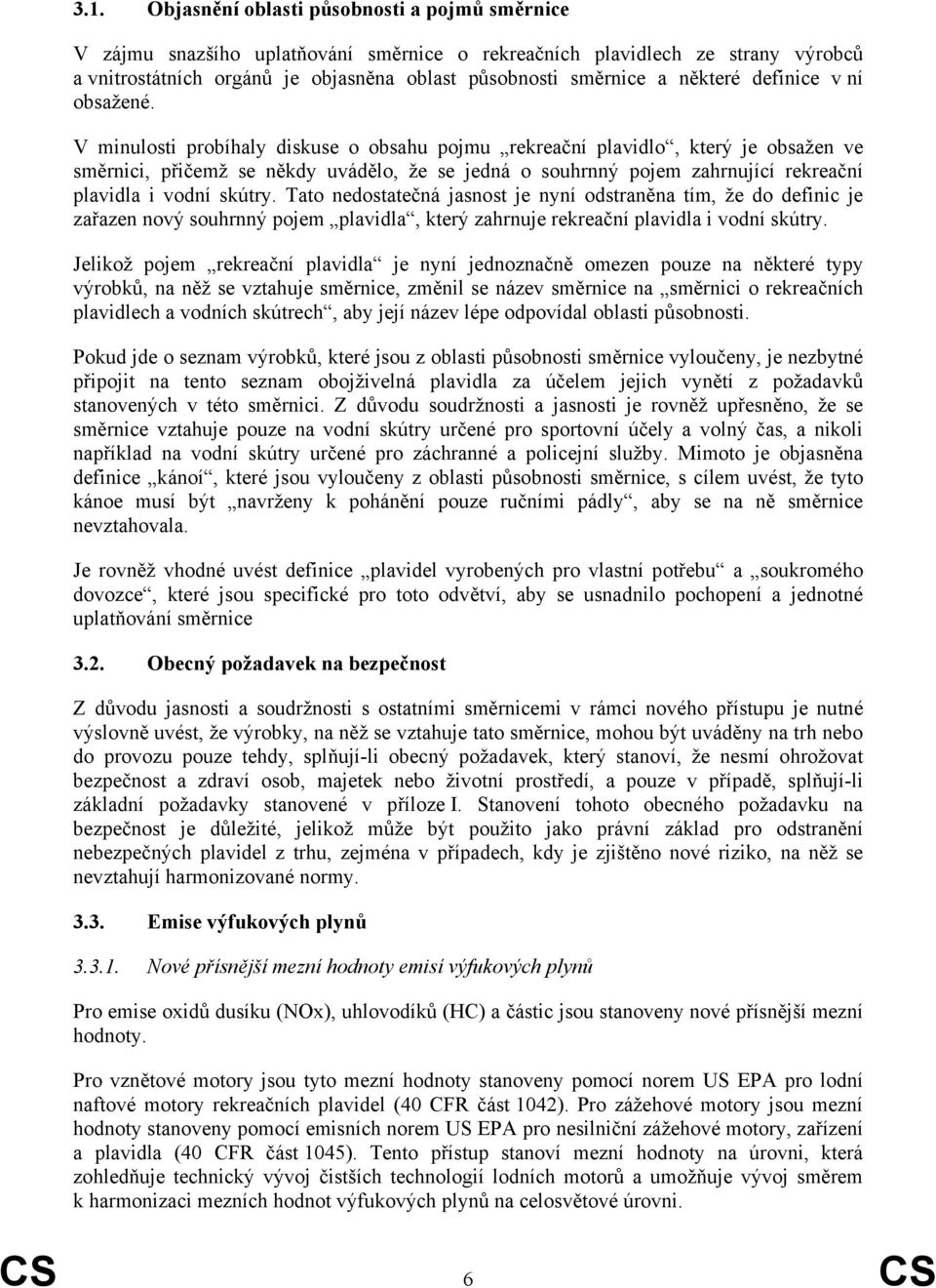 V minulosti probíhaly diskuse o obsahu pojmu rekreační plavidlo, který je obsažen ve směrnici, přičemž se někdy uvádělo, že se jedná o souhrnný pojem zahrnující rekreační plavidla i vodní skútry.