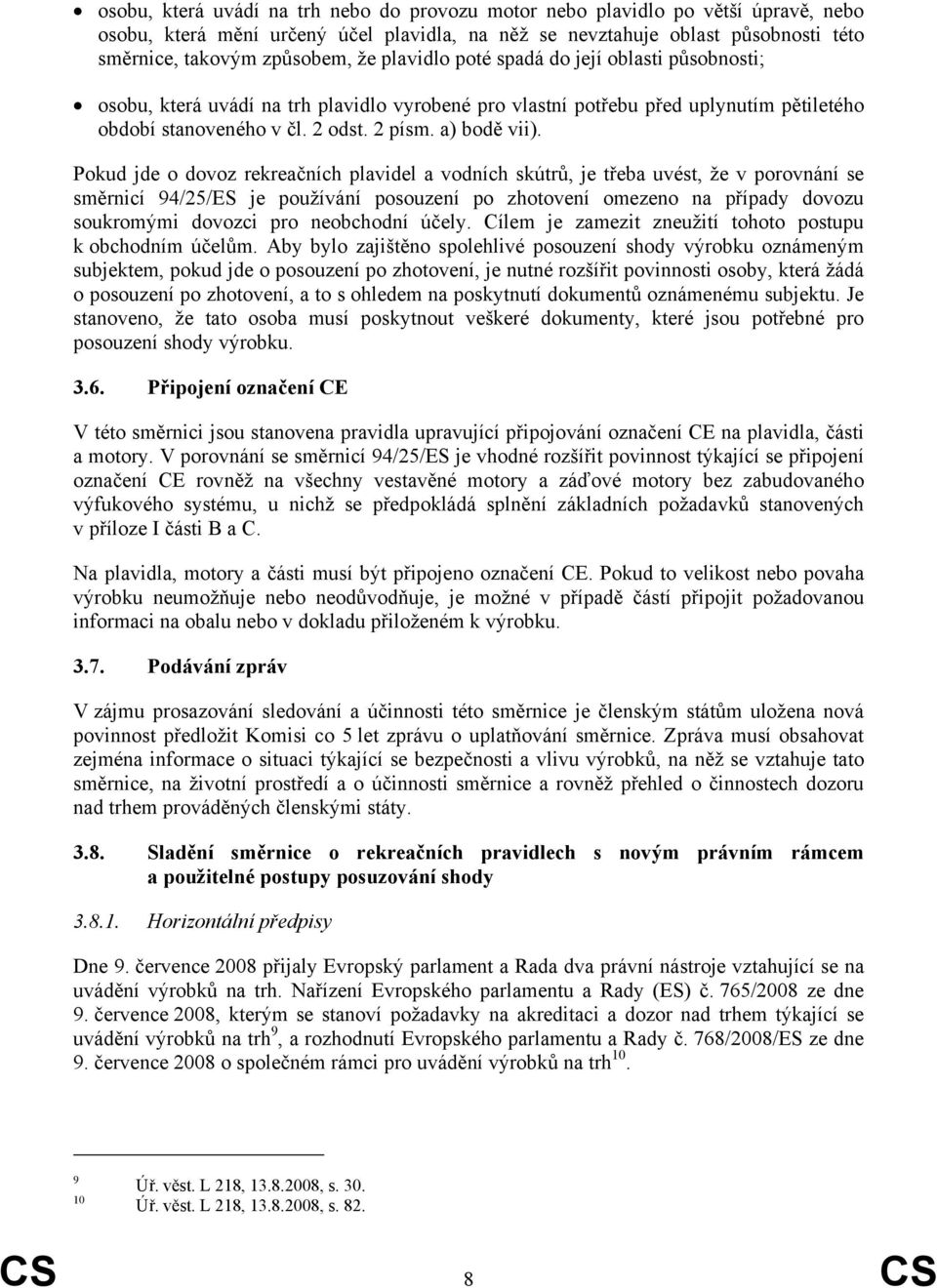 Pokud jde o dovoz rekreačních plavidel a vodních skútrů, je třeba uvést, že v porovnání se směrnicí 94/25/ES je používání posouzení po zhotovení omezeno na případy dovozu soukromými dovozci pro