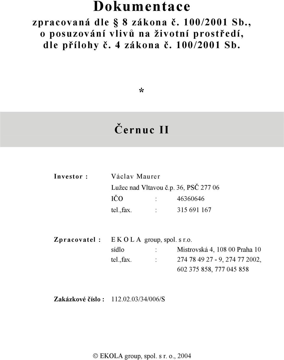 36, PSČ 277 06 IČO : 46360646 tel.,fax. : 315 691 167 Zpracovatel : E K O L A group, spol. s r.o. sídlo : Mistrovská 4, 108 00 Praha 10 tel.