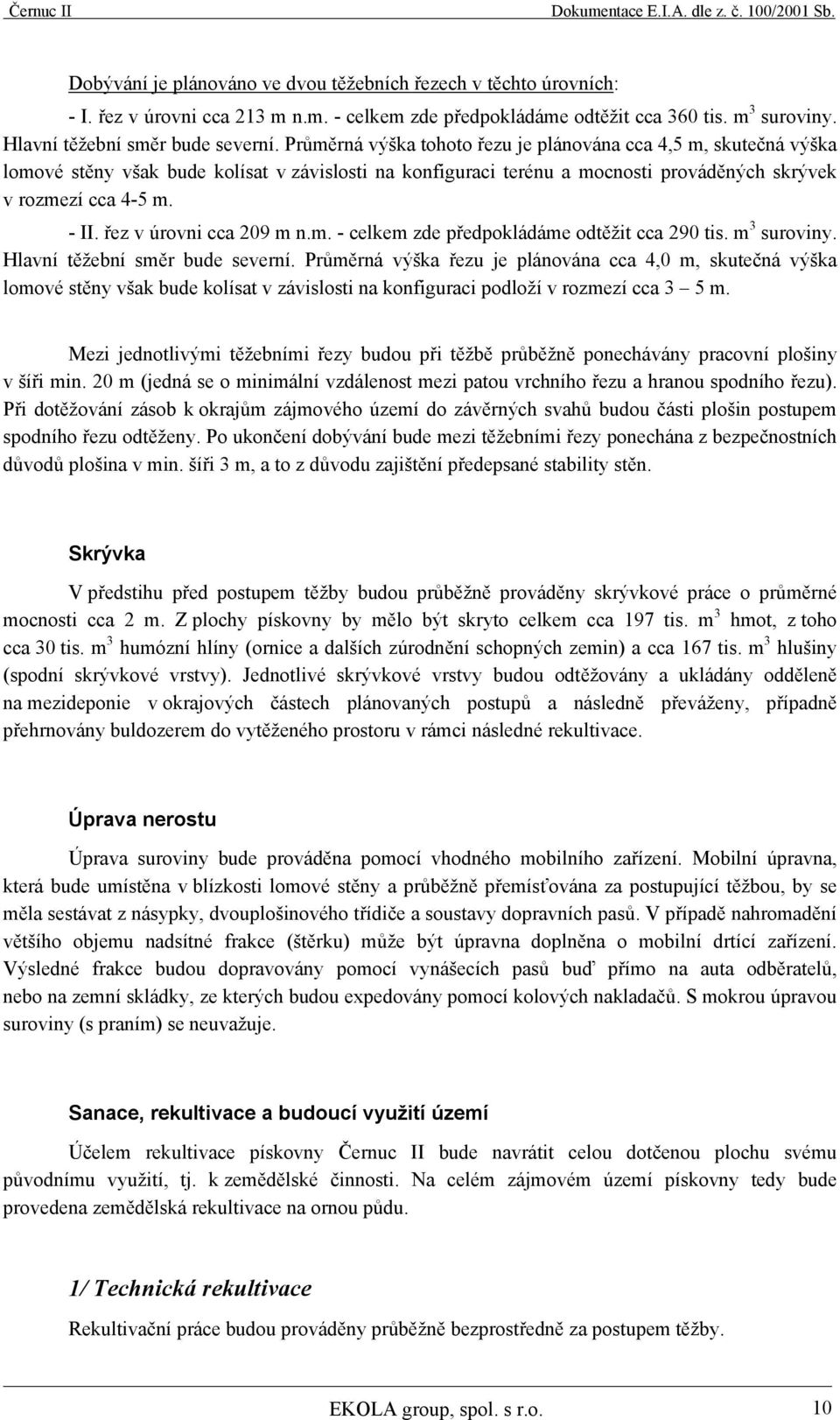 řez v úrovni cca 209 m n.m. - celkem zde předpokládáme odtěžit cca 290 tis. m 3 suroviny. Hlavní těžební směr bude severní.