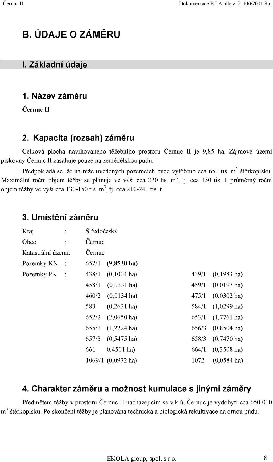 Maximální roční objem těžby se plánuje ve výši cca 220 tis. m 3,