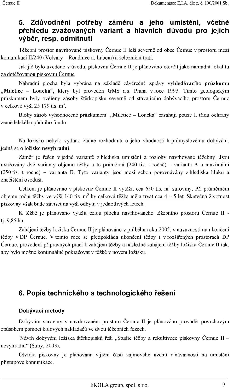 Jak již bylo uvedeno v úvodu, pískovnu Černuc II je plánováno otevřít jako náhradní lokalitu za dotěžovanou pískovnu Černuc.