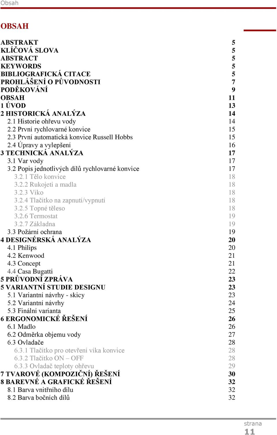 2.2 Rukojeti a madla 18 3.2.3 Víko 18 3.2.4 Tlačítko na zapnutí/vypnutí 18 3.2.5 Topné těleso 18 3.2.6 Termostat 19 3.2.7 Základna 19 3.3 Požární ochrana 19 4 DESIGNÉRSKÁ ANALÝZA 20 4.1 Philips 20 4.
