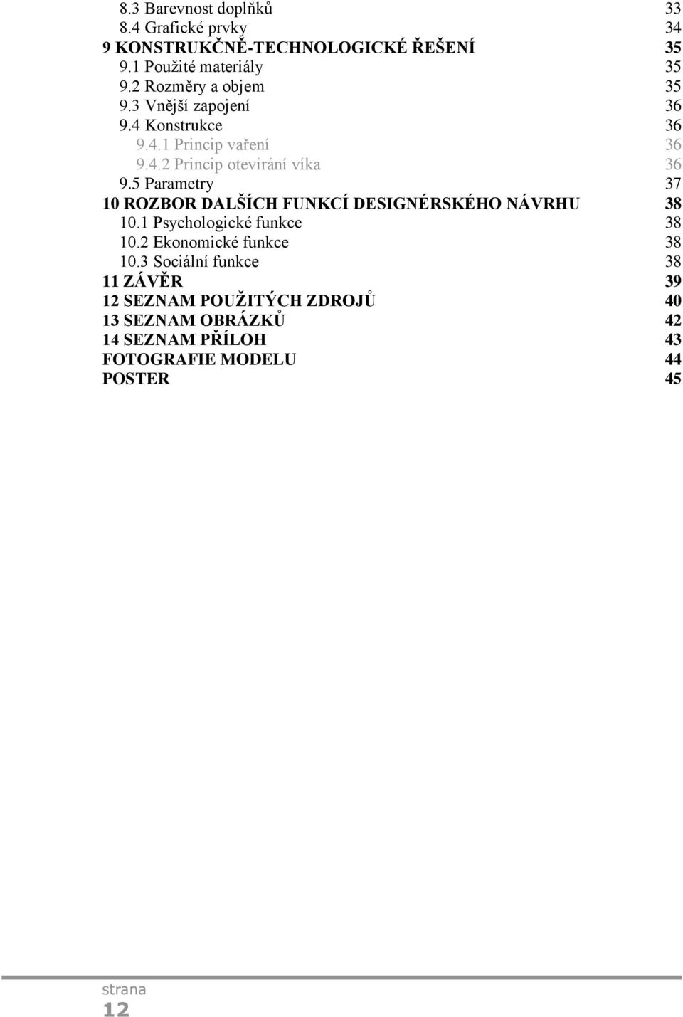 5 Parametry 37 10 ROZBOR DALŠÍCH FUNKCÍ DESIGNÉRSKÉHO NÁVRHU 38 10.1 Psychologické funkce 38 10.2 Ekonomické funkce 38 10.