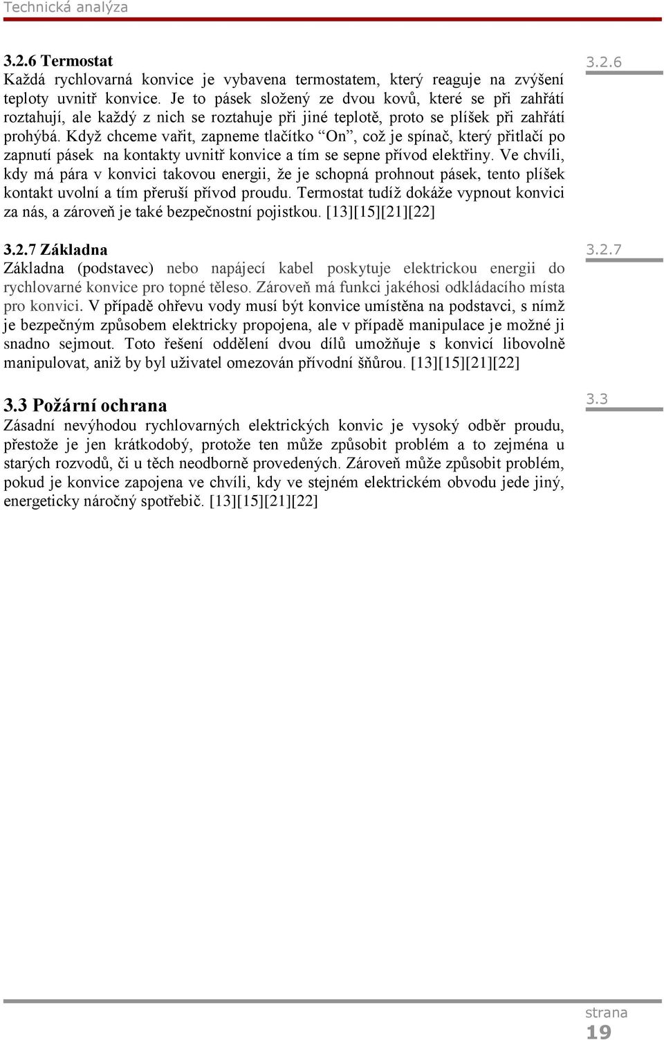 Když chceme vařit, zapneme tlačítko On, což je spínač, který přitlačí po zapnutí pásek na kontakty uvnitř konvice a tím se sepne přívod elektřiny.
