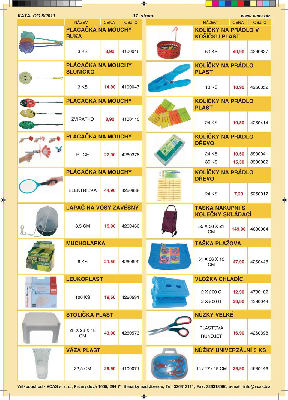 8,90 4100110 KOLÍČKY NA PRÁDLO PLAST 24 KS 10,50 4260414 PLÁCAČKA NA MOUCHY KOLÍČKY NA PRÁDLO DŘEVO RUCE 22,90 4260376 24 KS 10,50 3900041 36 KS 15,50 3900002 PLÁCAČKA NA MOUCHY ELEKTRICKÁ 44,90