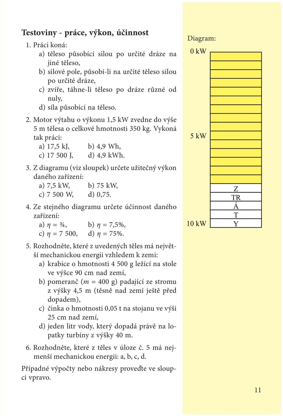 působící na těleso. 2. Motor výtahu o výkonu 1,5 kw zvedne do výše 5 m tělesa o celkové hmotnosti 35