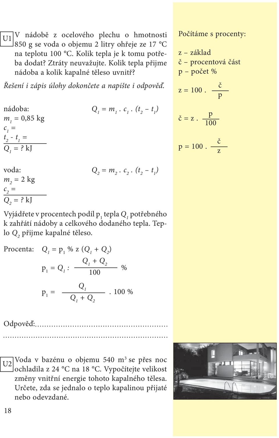 = t 2 - t 1 = Q 1 =? kj Q 1 = m 1. c 1. (t 2 t 1 ) Počítáme s procenty: z základ č procentová část p počet % z = 100. č = z. p = 100. p 100 č p č z voda: m 2 = 2 kg c 2 