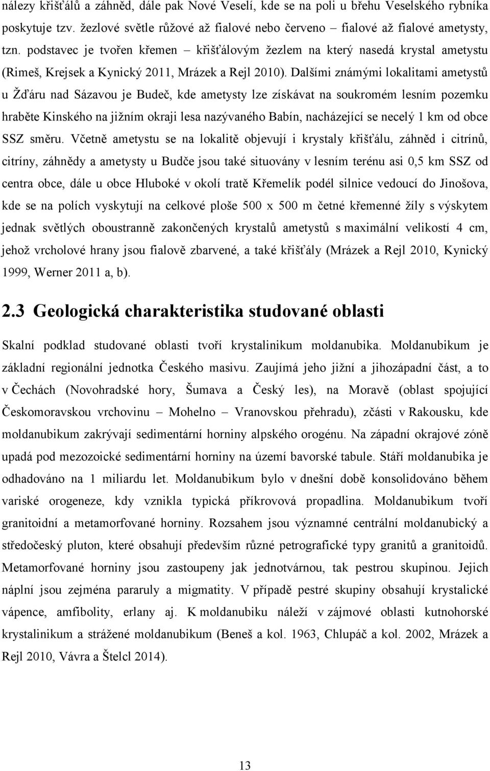 Dalšími známými lokalitami ametystů u Žďáru nad Sázavou je Budeč, kde ametysty lze získávat na soukromém lesním pozemku hraběte Kinského na jižním okraji lesa nazývaného Babín, nacházející se necelý