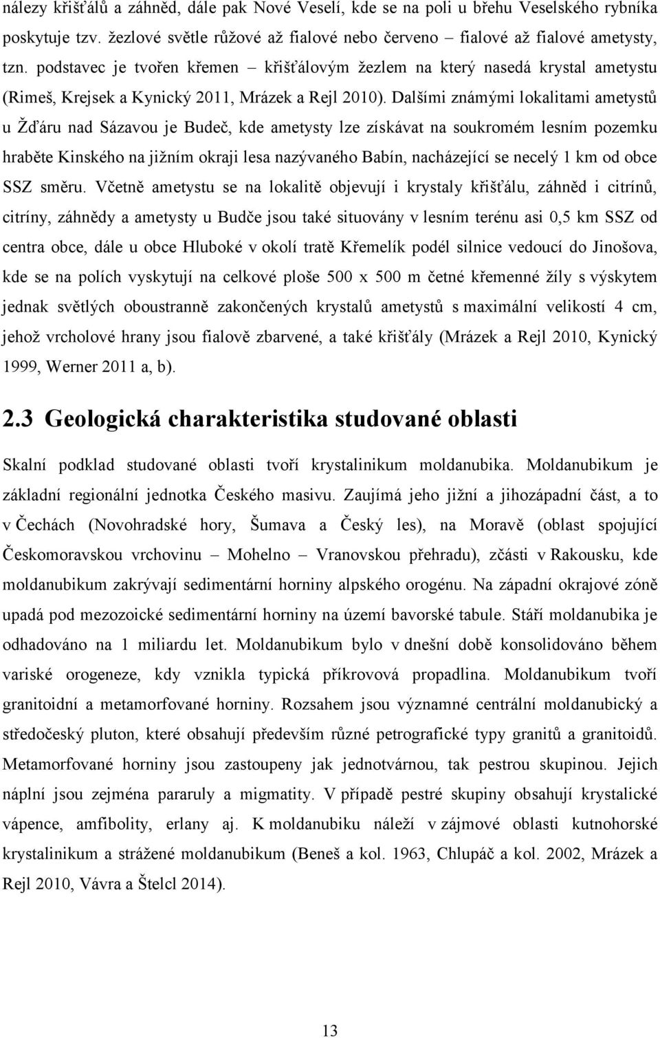 Dalšími známými lokalitami ametystů u Žďáru nad Sázavou je Budeč, kde ametysty lze získávat na soukromém lesním pozemku hraběte Kinského na jižním okraji lesa nazývaného Babín, nacházející se necelý