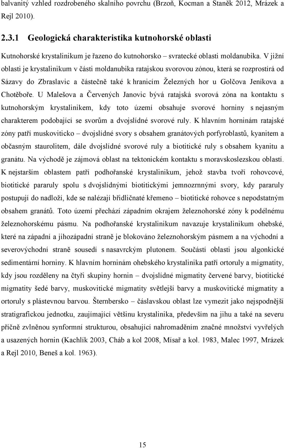 V jižní oblasti je krystalinikum v části moldanubika ratajskou svorovou zónou, která se rozprostírá od Sázavy do Zbraslavic a částečně také k hranicím Železných hor u Golčova Jeníkova a Chotěboře.