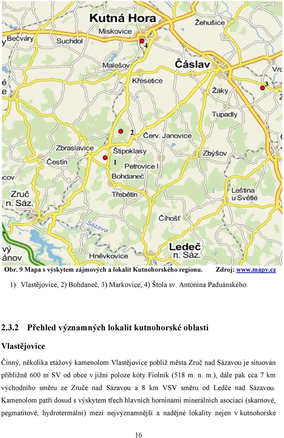 2 Přehled významných lokalit kutnohorské oblasti Vlastějovice Činný, několika etážový kamenolom Vlastějovice poblíž města Zruč nad Sázavou je situován přibližně 600 m