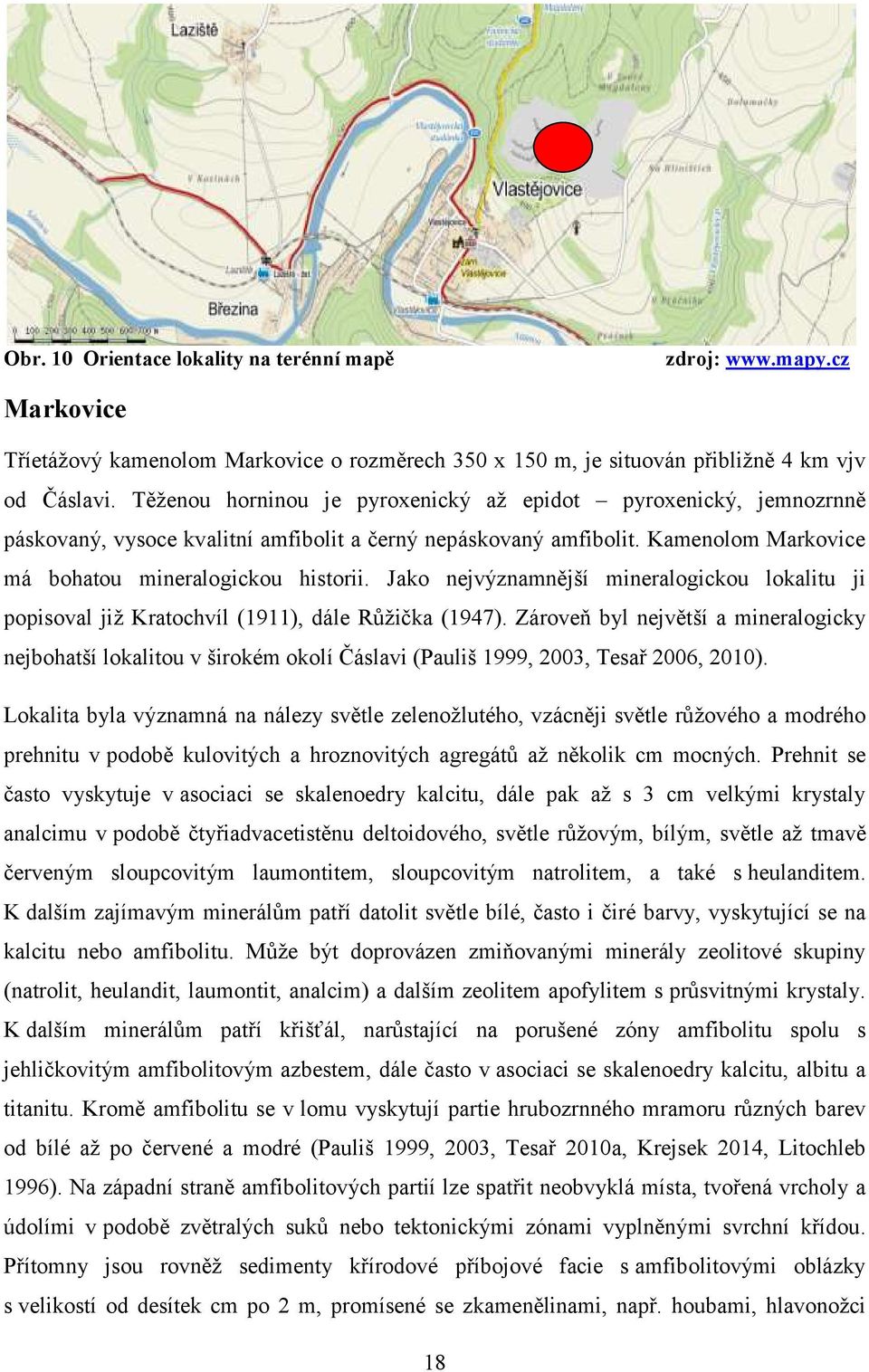 Jako nejvýznamnější mineralogickou lokalitu ji popisoval již Kratochvíl (1911), dále Růžička (1947).