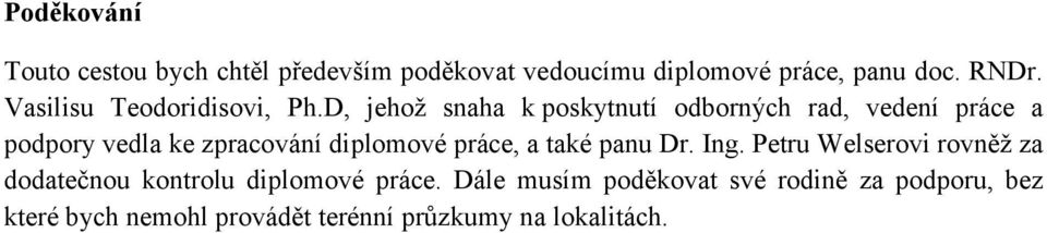 D, jehož snaha k poskytnutí odborných rad, vedení práce a podpory vedla ke zpracování diplomové práce, a