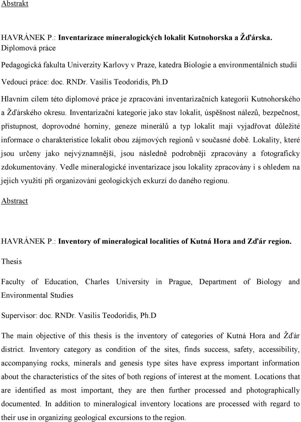 D Hlavním cílem této diplomové práce je zpracování inventarizačních kategorií Kutnohorského a Žďárského okresu.